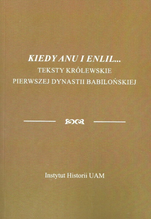 Kiedy Anu i Enlil ...Teksty królewskie pierwszej dynastii babilońskiej Kiedy Anu i Enlil ...Teksty królewskie pierwszej dynastii babilońskiej