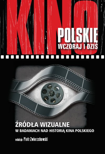 Kino polskie wczoraj i dziś. Źródła wizualne w badaniach nad historią kina polskiego Kino polskie wczoraj i dziś. Źródła wizualne w badaniach nad historią kina polskiego