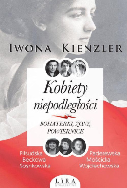 Kobiety niepodległości. Bohaterki, żony, powiernice