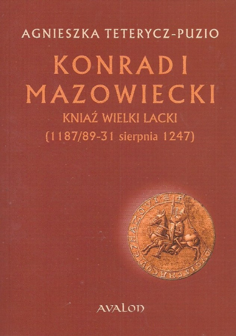 Konrad I Mazowiecki. Kniaź Wielki Lacki (1187/89 - 31 sierpnia 1247) Konrad I Mazowiecki. Kniaź Wielki Lacki (1187/89 - 31 sierpnia 1247)