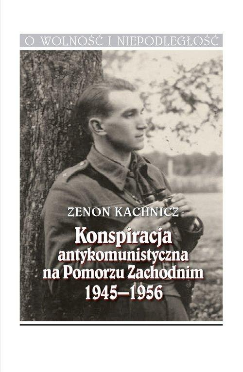 Konspiracja antykomunistyczna na Pomorzu Zachodnim 1945-1956 Konspiracja antykomunistyczna na Pomorzu Zachodnim 1945-1956