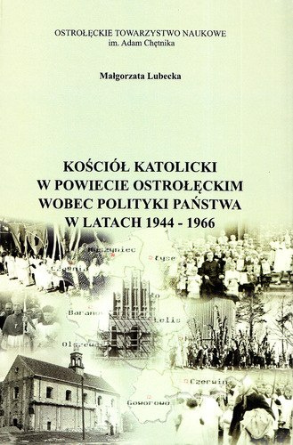 Kościół katolicki w powiecie ostrołęckim wobec polityki państwa w latach 1944-1966 Kościół katolicki w powiecie ostrołęckim wobec polityki państwa w latach 1944-1966
