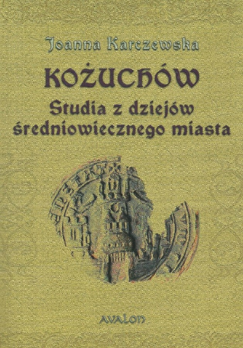 Kożuchów. Studia z dziejów średniowiecznego miasta Kożuchów. Studia z dziejów średniowiecznego miasta