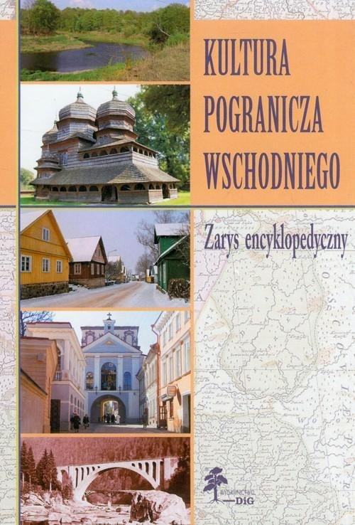 Kultura pogranicza wschodniego. Zarys encyklopedyczny Kultura pogranicza wschodniego. Zarys encyklopedyczny