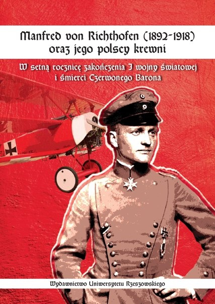 Manfred von Richthofen (1892-1918) oraz jego polscy krewni. W setną rocznicę zakończenia I wojny światowej i śmierci Czerwonego Manfred von Richthofen (1892-1918) oraz jego polscy krewni. W setną rocznicę zakończenia I wojny światowej i śmierci Czerwonego