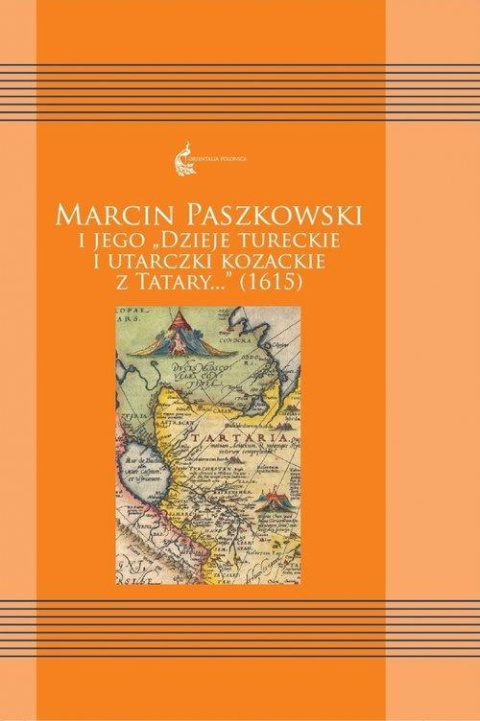 Marcin Paszkowski i jego "Dzieje tureckie i utarczki kozackie z Tatary..." (1615) Marcin Paszkowski i jego "Dzieje tureckie i utarczki kozackie z Tatary..." (1615)
