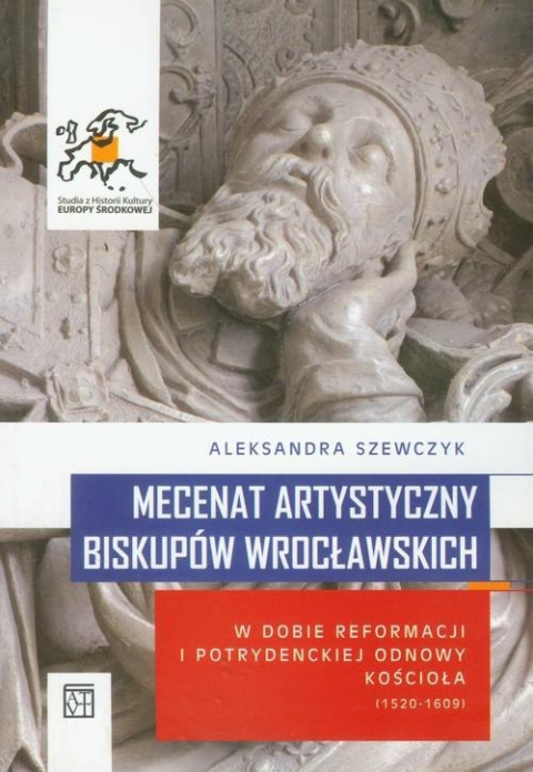 Mecenat artystyczny biskupów wrocławskich w dobie reformacji i potrydenckiej odnowy Kościoła (1520-1609) Mecenat artystyczny biskupów wrocławskich w dobie reformacji i potrydenckiej odnowy Kościoła (1520-1609)