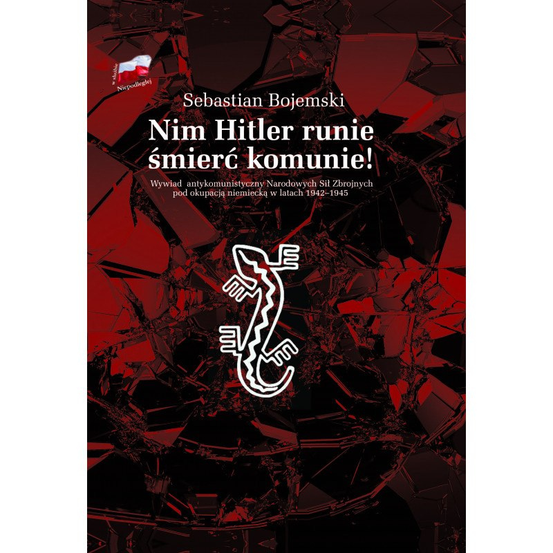 Nim Hitler runie śmierć komunie! Wywiad antykomunistyczny Narodowych Sił Zbrojnych pod okupacją niemiecką w latach 1942-1945