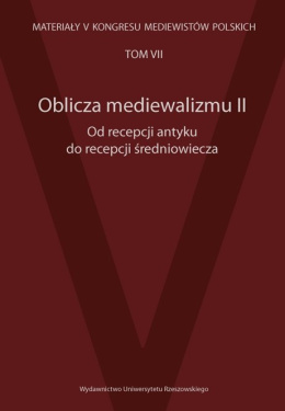 Od recepcji antyku do recepcji średniowiecza Oblicza mediewalizmu II