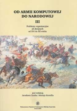Od armii komputowej do narodowej tom III.Problemy organizacyjne sił zbrojnych od XVI do XX wieku