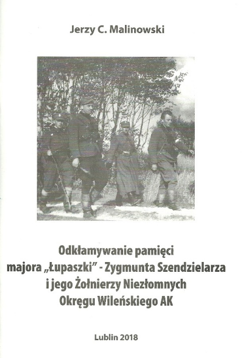 Odkłamywanie pamięci majora Łupaszki - Zygmunta Szendzielarza i jego Żołnierzy Niezłomnych Odkłamywanie pamięci majora Łupaszki - Zygmunta Szendzielarza i jego Żołnierzy Niezłomnych
