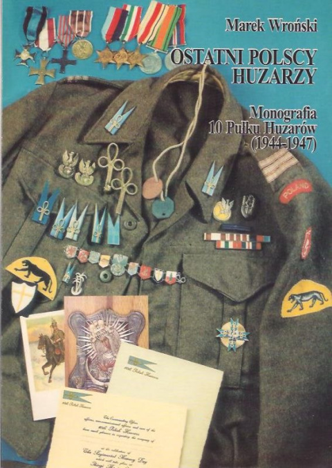 Ostatni polscy huzarzy. Monografia 10 Pułku Huzarów (1944-1947) Ostatni polscy huzarzy. Monografia 10 Pułku Huzarów (1944-1947)