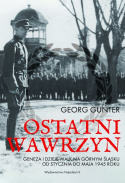 Ostatni wawrzyn Geneza i dzieje walk na Górnym Śląsku od stycznia do maja 1945 roku