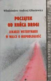 Początek od końca drogi. Lekarze weterynarii w walce o niepodległość