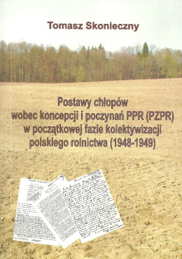 Postawy chłopów wobec koncepcji i poczynań PPR (PZPR) w początkowej fazie kolektywizacji polskiego rolnictwa (1948-1949)