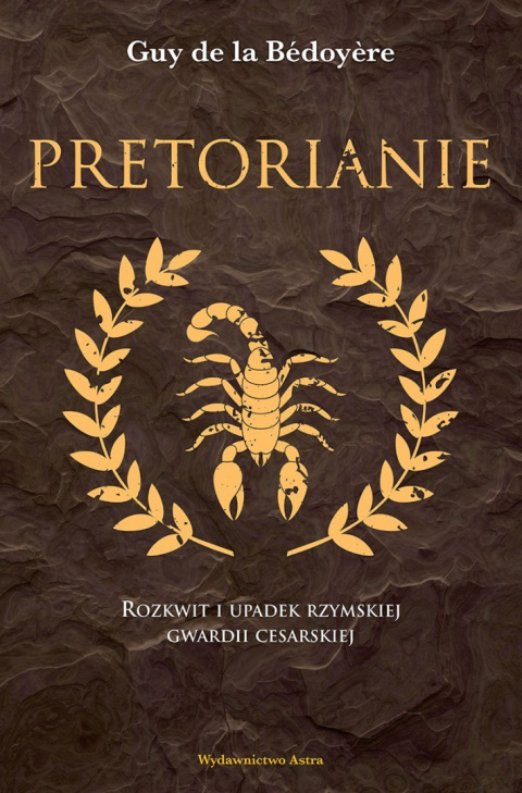 Pretorianie. Rozkwit i upadek rzymskiej gwardii cesarskiej