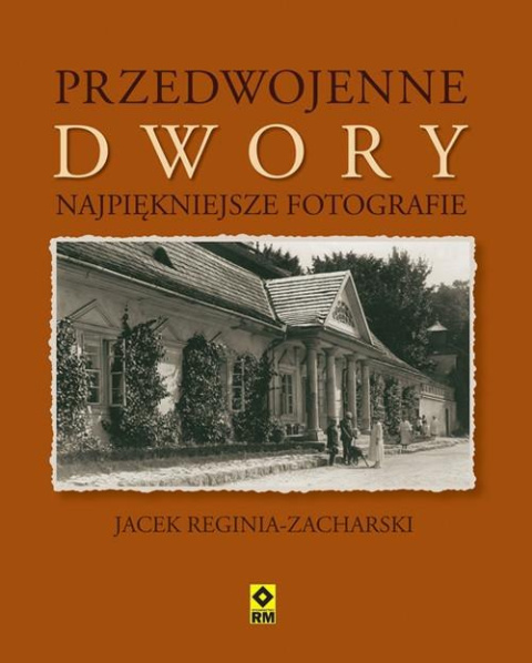 Przedwojenne dwory. Najpiękniejsze fotografia Przedwojenne dwory. Najpiękniejsze fotografia