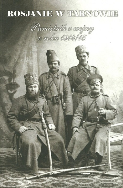 Rosjanie w Tarnowie. Pamiętnik z wojny z roku 1914/15 Rosjanie w Tarnowie. Pamiętnik z wojny z roku 1914/15