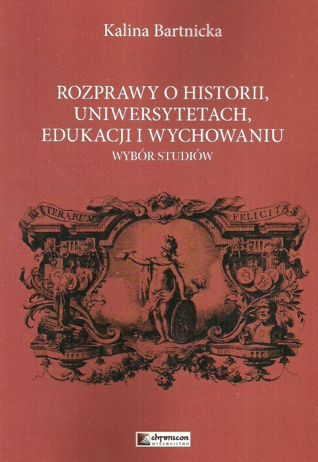 Rozprawy o historii, uniwersytetach, edukacji i wychowaniu. Wybór studiów Rozprawy o historii, uniwersytetach, edukacji i wychowaniu. Wybór studiów
