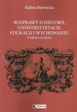 Rozprawy o historii, uniwersytetach, edukacji i wychowaniu. Wybór studiów