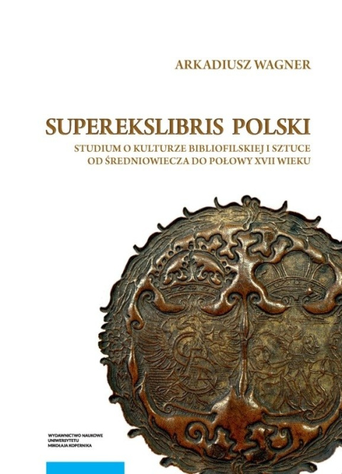 Superekslibris polski Studium o kulturze bibliofilskiej i sztuce od średniowiecza do połowy XVII wieku Superekslibris polski Studium o kulturze bibliofilskiej i sztuce od średniowiecza do połowy XVII wieku