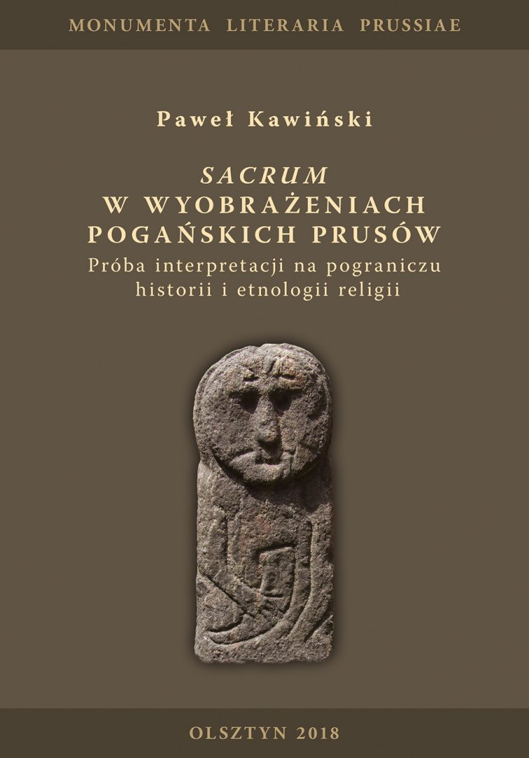 Sacrum w wyobrażeniach pogańskich Prusów. Próba interpretacji na pograniczu historii i etnologii religii Sacrum w wyobrażeniach pogańskich Prusów. Próba interpretacji na pograniczu historii i etnologii religii