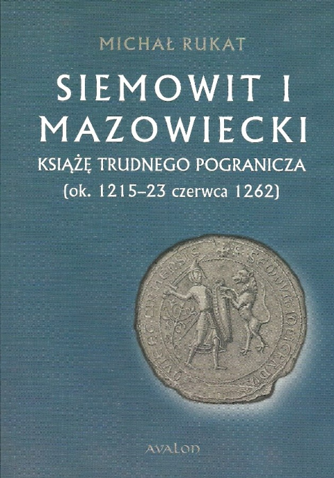 Siemowit I Mazowiecki. Książę trudnego pogranicza (ok. 1215-23 czerwca 1262)