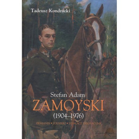 Stefan Adam Zamoyski (1904-1976). Ziemianin - żołnierz - działacz emigracyjny