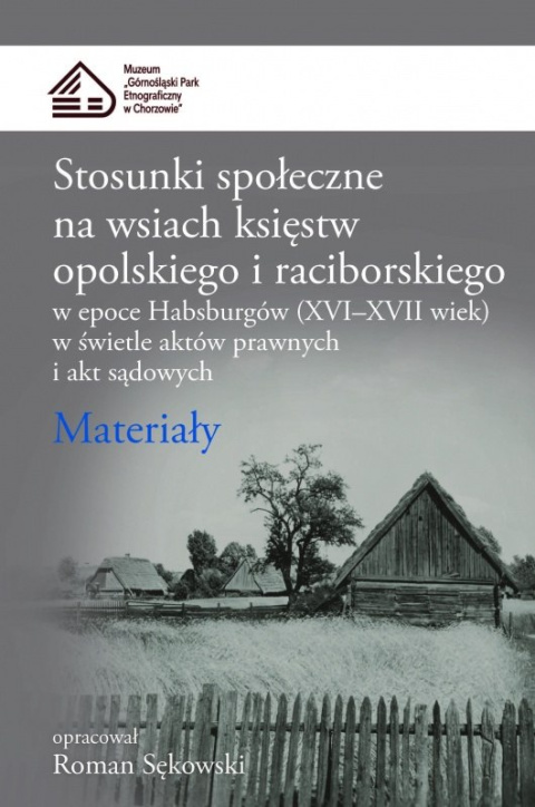 Stosunki społeczne na wsiach księstw opolskiego i raciborskiego w epoce Habsburgów (XVI-XVII wiek) w świetle aktów prawnych ... Stosunki społeczne na wsiach księstw opolskiego i raciborskiego w epoce Habsburgów (XVI-XVII wiek) w świetle aktów prawnych ...