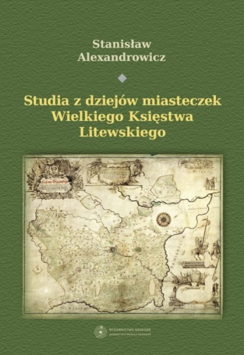 Studia z dziejów miasteczek Wielkiego Księstwa Litewskiego Studia z dziejów miasteczek Wielkiego Księstwa Litewskiego