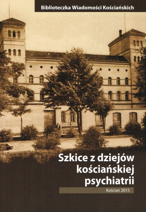 Szkice z dziejów kościańskiej psychiatrii Szkice z dziejów kościańskiej psychiatrii