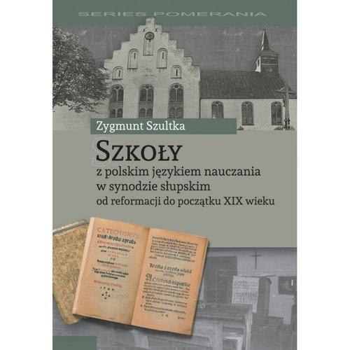 Szkoły z polskim językiem nauczania w synodzie słupskim od reformacji do początku XIX wieku Szkoły z polskim językiem nauczania w synodzie słupskim od reformacji do początku XIX wieku