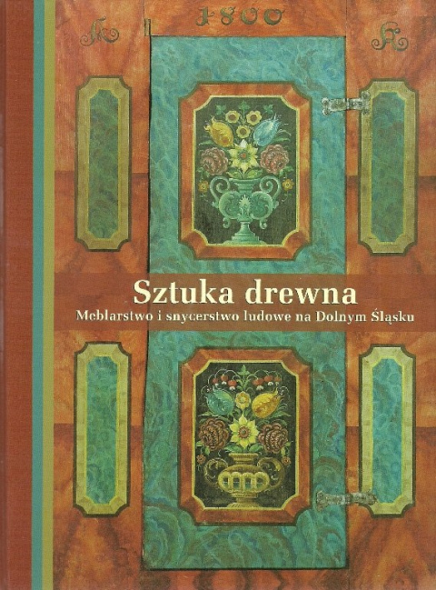 Sztuka drewna Meblarstwo i snycerstwo ludowe na Dolnym Śląsku