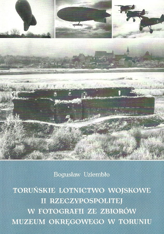 Toruńskie lotnictwo wojskowe II Rzeczypospolitej w fotografii ze zbiorów Muzeum Okręgowego w Toruniu Toruńskie lotnictwo wojskowe II Rzeczypospolitej w fotografii ze zbiorów Muzeum Okręgowego w Toruniu