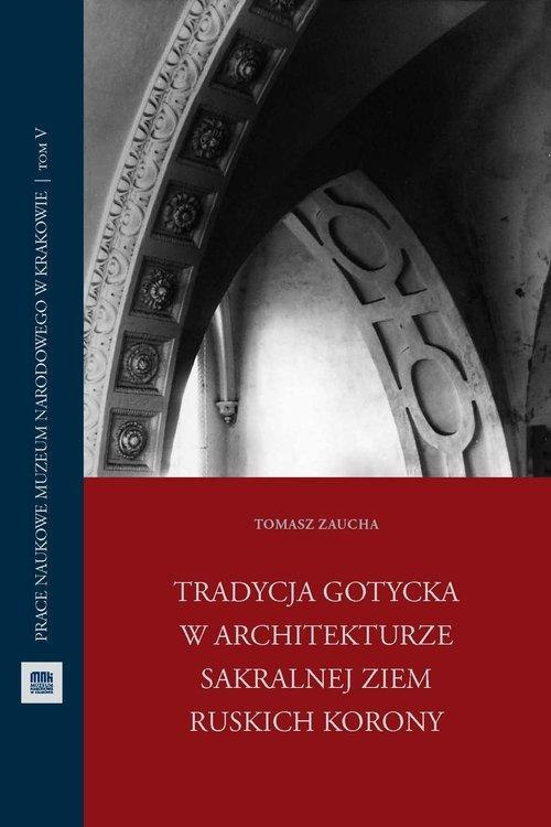 Tradycja gotycka w architekturze sakralnej ziem ruskich Korony Tradycja gotycka w architekturze sakralnej ziem ruskich Korony