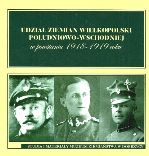 Udział ziemian Wielkopolski południowo-wschodniej w powstaniu 1918-1919 Udział ziemian Wielkopolski południowo-wschodniej w powstaniu 1918-1919