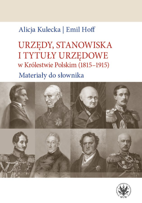 Urzędy, stanowiska i tytuły urzędowe w Królestwie Polskim (1815-1915) Materiały do słownika Urzędy, stanowiska i tytuły urzędowe w Królestwie Polskim (1815-1915) Materiały do słownika