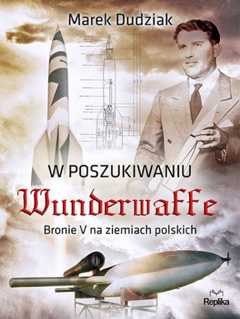 W poszukiwaniu Wunderwaffe. Bronie V na ziemiach polskich