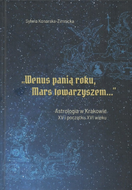 Wenus panią roku, Mars towarzyszem... Astrologia w Krakowie XV i na początku XVI wieku
