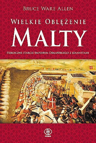 Wielkie oblężenie Malty. Heroiczne starcie joannitów z Imperium Osmańskim Wielkie oblężenie Malty. Heroiczne starcie joannitów z Imperium Osmańskim