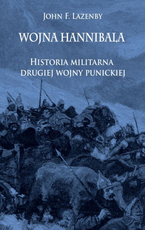 Wojna Hannibala. Historia militarna drugiej wojny punickiej Wojna Hannibala. Historia militarna drugiej wojny punickiej
