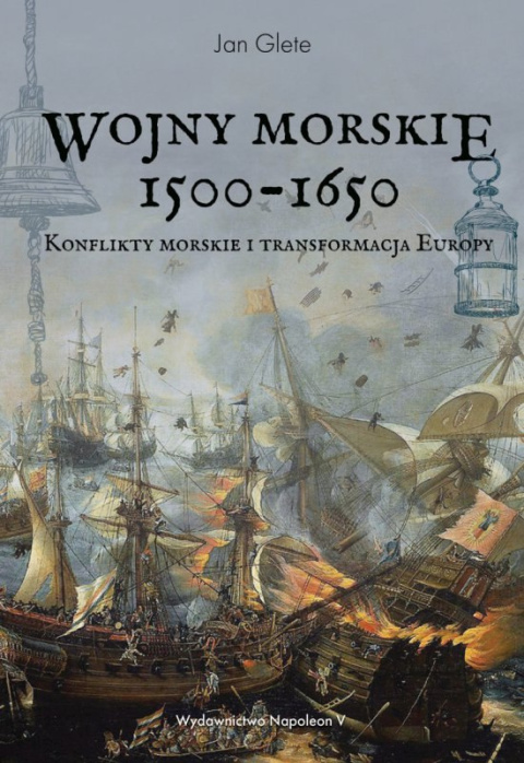 Wojny morskie 1500-1650. Konflikty morskie i transformacja Europy Wojny morskie 1500-1650. Konflikty morskie i transformacja Europy