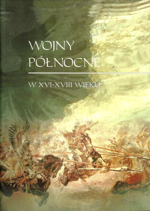 Wojny północne w XVI-XVIII wieku. W czterechsetlecie bitwy pod Kircholmem Wojny północne w XVI-XVIII wieku. W czterechsetlecie bitwy pod Kircholmem