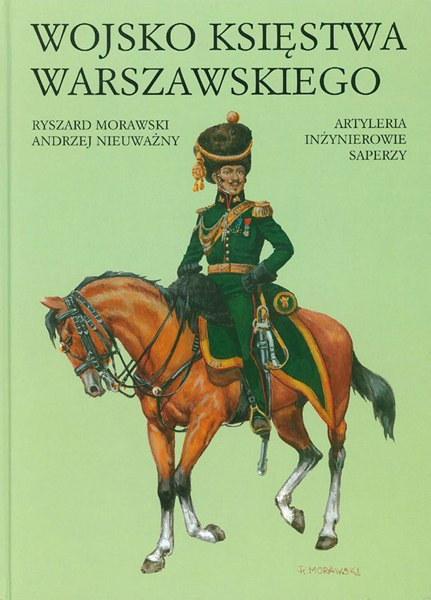 Wojsko Księstwa Warszawskiego. Artyleria, inżynierowie, saperzy Wojsko Księstwa Warszawskiego. Artyleria, inżynierowie, saperzy