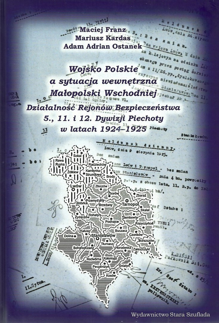 Wojsko Polskie a sytuacja wewnętrzna Małopolski Wschodniej. Działalność Rejonów Bezpieczeństwa 5.,11. i 12.Dywizji Piechoty w Wojsko Polskie a sytuacja wewnętrzna Małopolski Wschodniej. Działalność Rejonów Bezpieczeństwa 5.,11. i 12.Dywizji Piechoty w