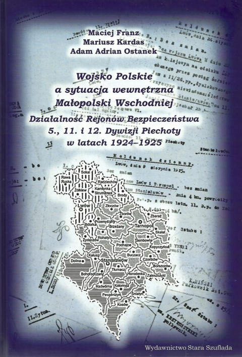 Wojsko Polskie a sytuacja wewnętrzna Małopolski Wschodniej. Działalność Rejonów Bezpieczeństwa 5.,11. i 12.Dywizji Piechoty w Wojsko Polskie a sytuacja wewnętrzna Małopolski Wschodniej. Działalność Rejonów Bezpieczeństwa 5.,11. i 12.Dywizji Piechoty w