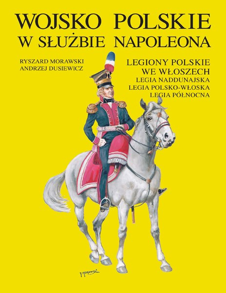Wojsko Polskie w służbie Napoleona. Legiony Polskie we Włoszech. Legia Naddunajska. Legia Polsko-Włoska. Legia Północna Wojsko Polskie w służbie Napoleona. Legiony Polskie we Włoszech. Legia Naddunajska. Legia Polsko-Włoska. Legia Północna