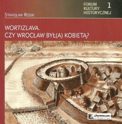 Wortizlava. Czy Wrocław był(a) kobietą? W tysiąclecie Kroniki Thietmara Wortizlava. Czy Wrocław był(a) kobietą? W tysiąclecie Kroniki Thietmara