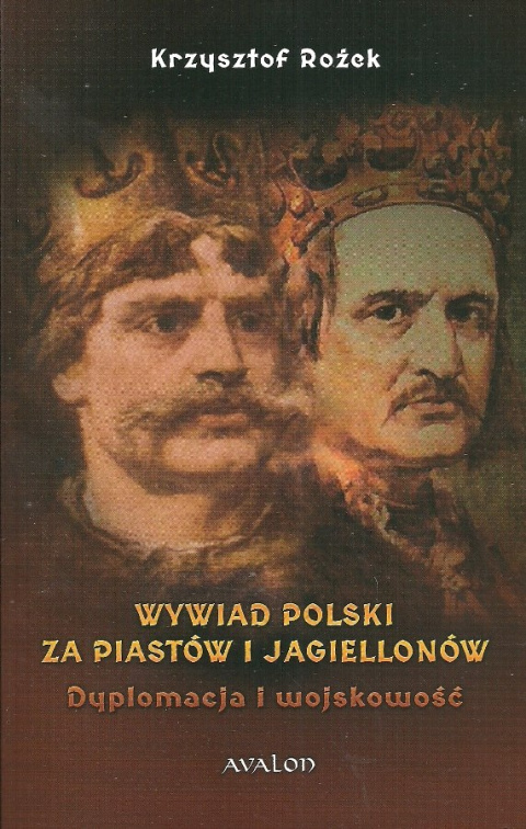 Wywiad polski za Piastów i Jagiellonów. Dyplomacja i wojskowość Wywiad polski za Piastów i Jagiellonów. Dyplomacja i wojskowość