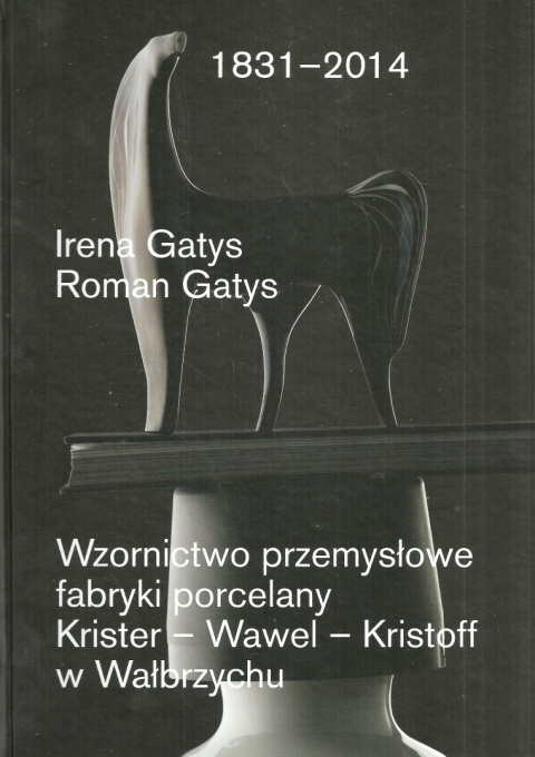 Wzornictwo przemysłowe fabryki porcelany Krister - Wawel - Kristoff w Wałbrzychu 1831-2014 Wzornictwo przemysłowe fabryki porcelany Krister - Wawel - Kristoff w Wałbrzychu 1831-2014